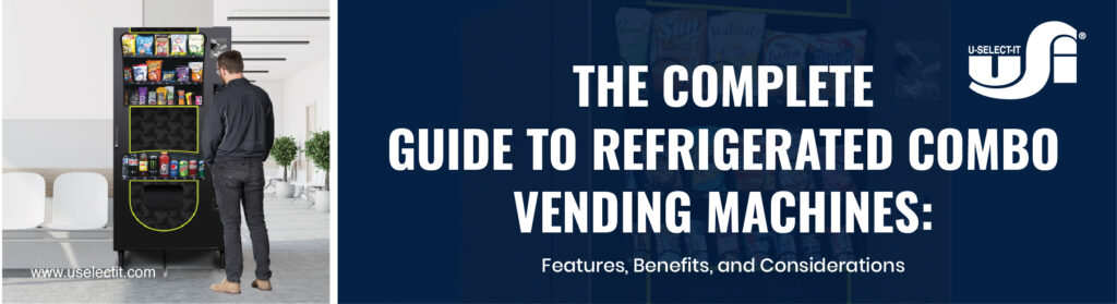 The Complete Guide to Refrigerated Combo Vending Machines: Features, Benefits, and Considerations